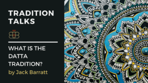 Tradition Talks 1. What Is the Datta Tradition